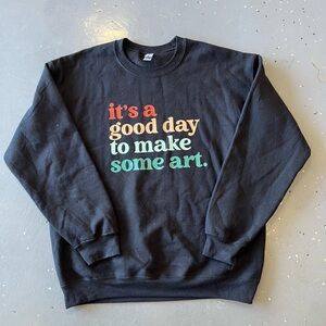 “It’s a good day to make some art” black crewneck sweatshirt
